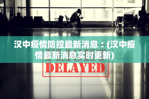 汉中疫情防控最新消息︰(汉中疫情最新消息实时更新)