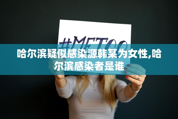 哈尔滨疑似感染源韩某为女性,哈尔滨感染者是谁