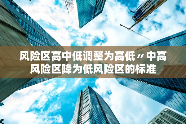 风险区高中低调整为高低〃中高风险区降为低风险区的标准