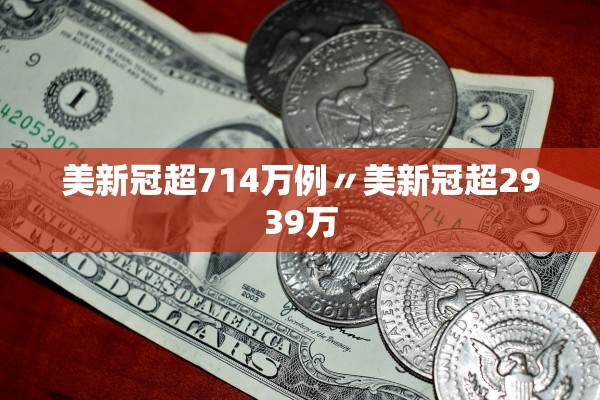 美新冠超714万例〃美新冠超2939万 美新冠超714万例〃美新冠超2939万