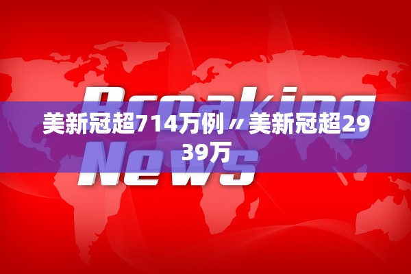 美新冠超714万例〃美新冠超2939万 美新冠超714万例〃美新冠超2939万