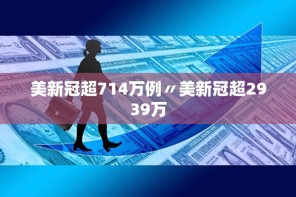 美新冠超714万例〃美新冠超2939万 美新冠超714万例〃美新冠超2939万