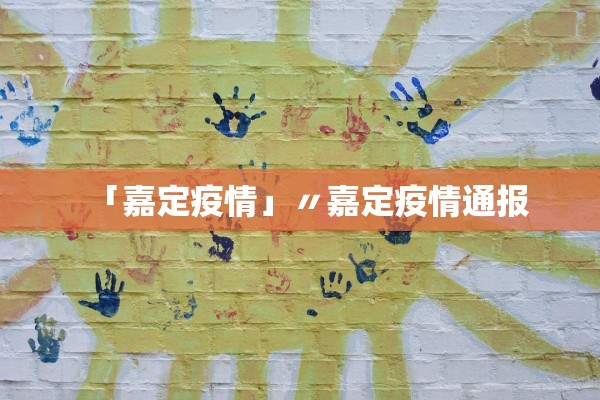 「嘉定疫情」〃嘉定疫情通报