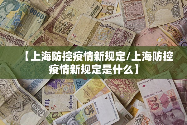 【上海防控疫情新规定/上海防控疫情新规定是什么】