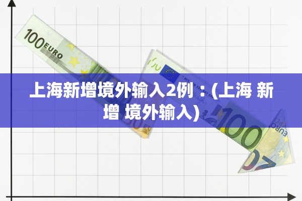 上海新增境外输入2例︰(上海 新增 境外输入)