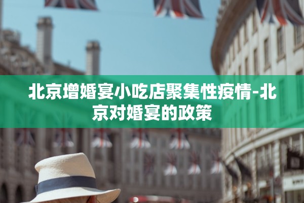 北京增婚宴小吃店聚集性疫情-北京对婚宴的政策