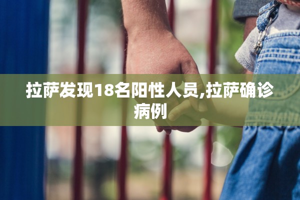 拉萨发现18名阳性人员,拉萨确诊病例