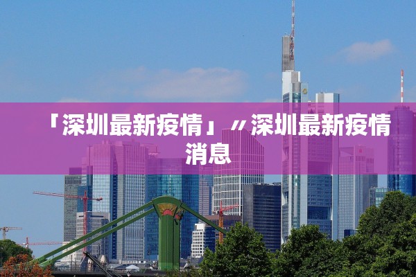 「深圳最新疫情」〃深圳最新疫情消息 「深圳最新疫情」〃深圳最新疫情消息