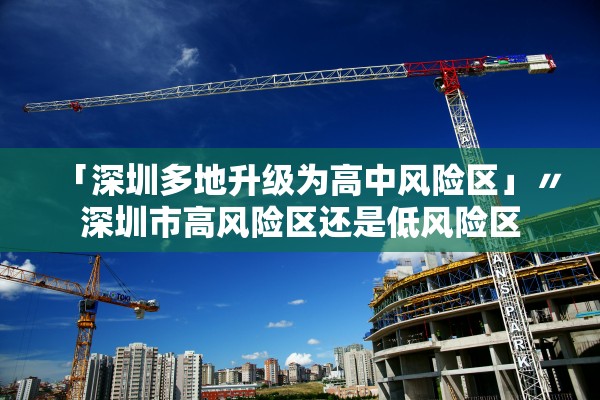 「深圳多地升级为高中风险区」〃深圳市高风险区还是低风险区 「深圳多地升级为高中风险区」〃深圳市高风险区还是低风险区