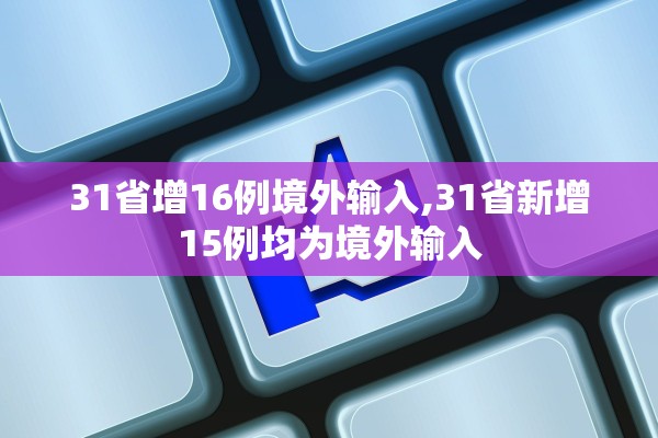 31省增16例境外输入,31省新增15例均为境外输入
