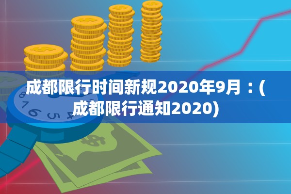 成都限行时间新规2020年9月︰(成都限行通知2020) 成都限行时间新规2020年9月︰(成都限行通知2020)