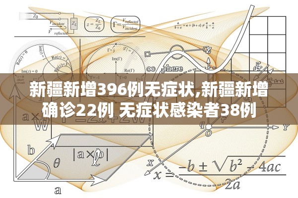 新疆新增396例无症状,新疆新增确诊22例 无症状感染者38例