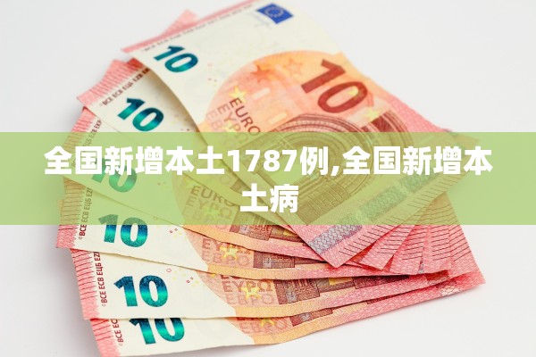 全国新增本土1787例,全国新增本土病 全国新增本土1787例,全国新增本土病