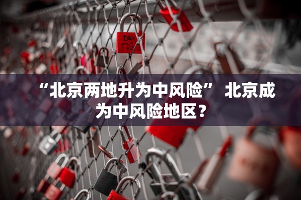 “北京两地升为中风险” 北京成为中风险地区？
