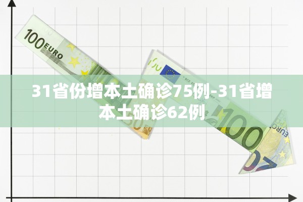 31省份增本土确诊75例-31省增本土确诊62例 31省份增本土确诊75例-31省增本土确诊62例