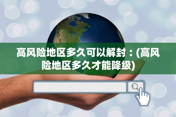 高风险地区多久可以解封︰(高风险地区多久才能降级)