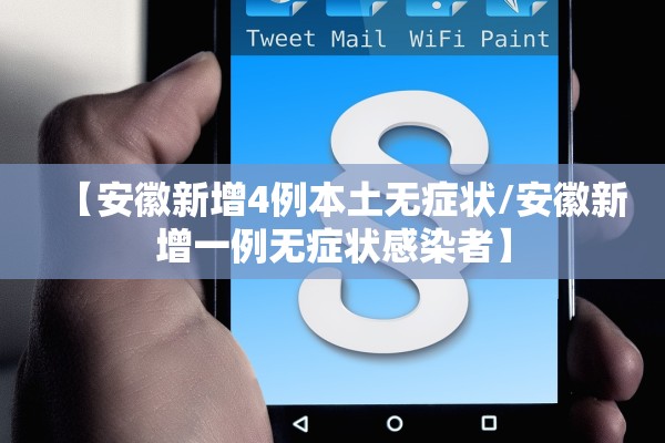 【安徽新增4例本土无症状/安徽新增一例无症状感染者】 【安徽新增4例本土无症状/安徽新增一例无症状感染者】