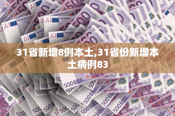31省新增8例本土,31省份新增本土病例83 31省新增8例本土,31省份新增本土病例83