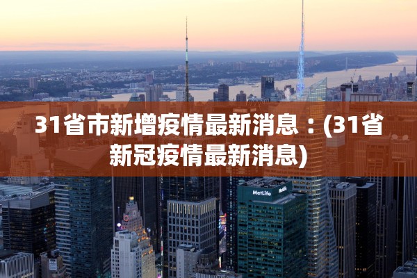 31省市新增疫情最新消息︰(31省新冠疫情最新消息) 31省市新增疫情最新消息︰(31省新冠疫情最新消息)