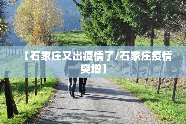 【石家庄又出疫情了/石家庄疫情突增】