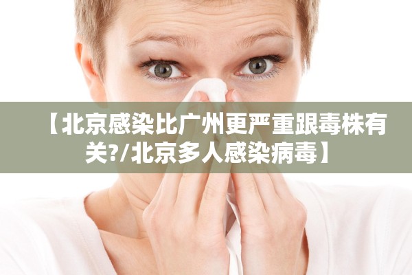 【北京感染比广州更严重跟毒株有关?/北京多人感染病毒】