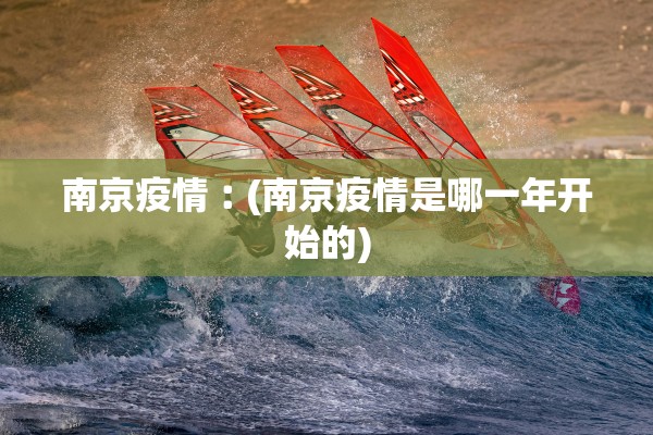 南京疫情︰(南京疫情是哪一年开始的) 南京疫情︰(南京疫情是哪一年开始的)