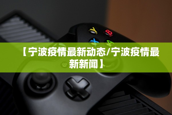 【宁波疫情最新动态/宁波疫情最新新闻】