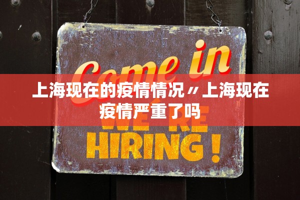 上海现在的疫情情况〃上海现在疫情严重了吗