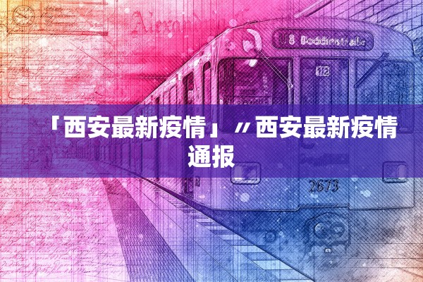 「西安最新疫情」〃西安最新疫情通报 「西安最新疫情」〃西安最新疫情通报