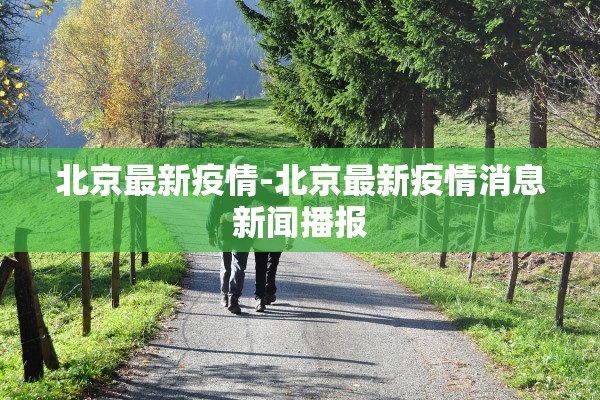 北京最新疫情-北京最新疫情消息新闻播报