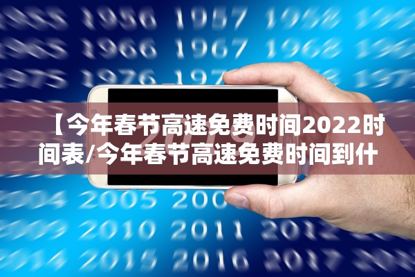 【今年春节高速免费时间2022时间表/今年春节高速免费时间到什么时候结束】