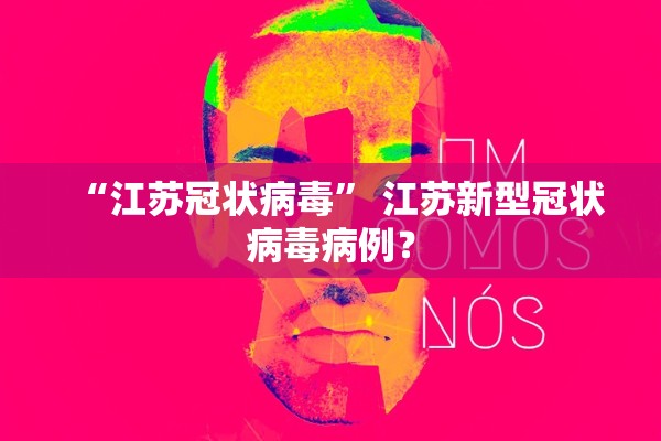 “江苏冠状病毒	” 江苏新型冠状病毒病例？