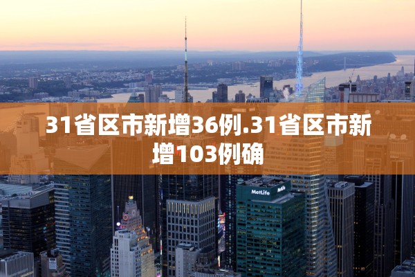 31省区市新增36例.31省区市新增103例确 31省区市新增36例.31省区市新增103例确
