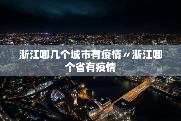 浙江哪几个城市有疫情〃浙江哪个省有疫情