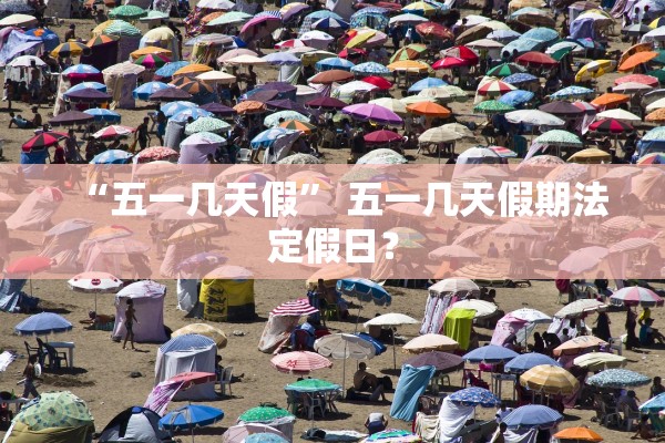 “五一几天假” 五一几天假期法定假日？