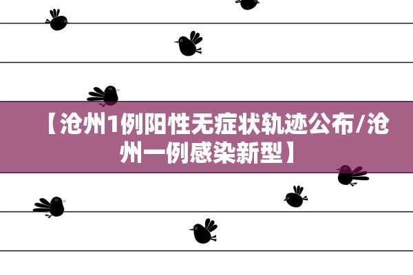 【沧州1例阳性无症状轨迹公布/沧州一例感染新型】