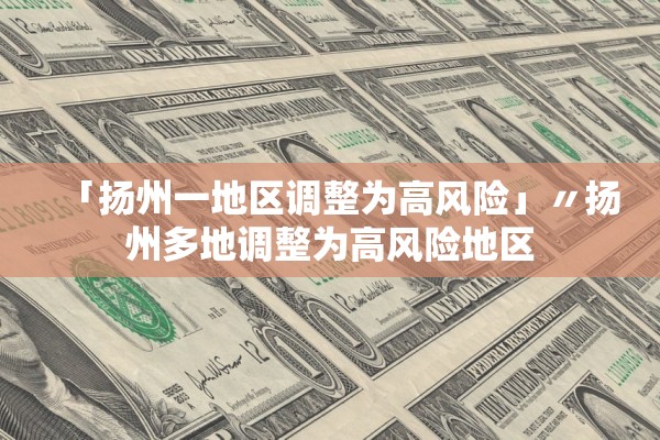 「扬州一地区调整为高风险」〃扬州多地调整为高风险地区