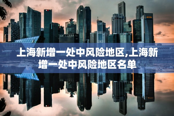 上海新增一处中风险地区,上海新增一处中风险地区名单