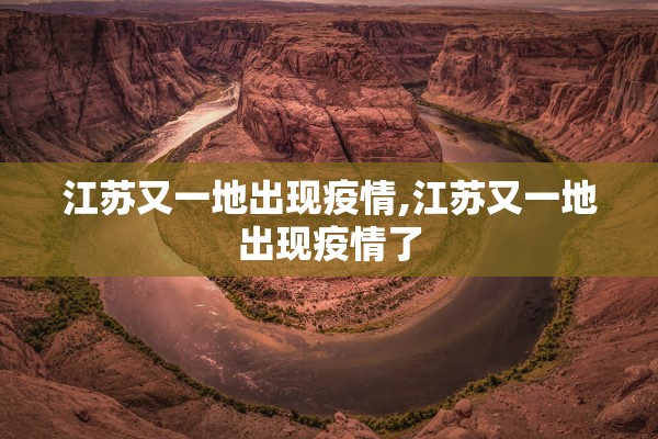 江苏又一地出现疫情,江苏又一地出现疫情了 江苏又一地出现疫情,江苏又一地出现疫情了