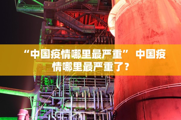 “中国疫情哪里最严重” 中国疫情哪里最严重了？