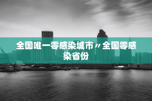 全国唯一零感染城市〃全国零感染省份
