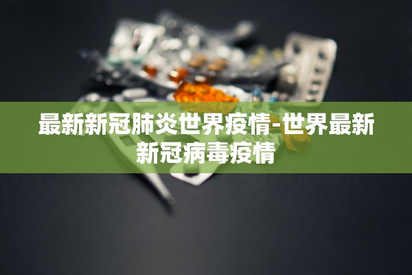 最新新冠肺炎世界疫情-世界最新新冠病毒疫情