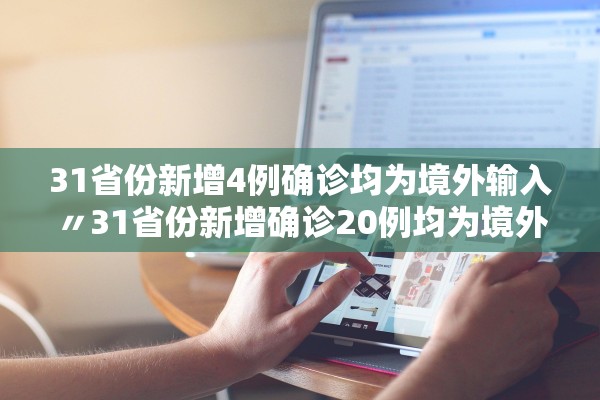31省份新增4例确诊均为境外输入〃31省份新增确诊20例均为境外输入