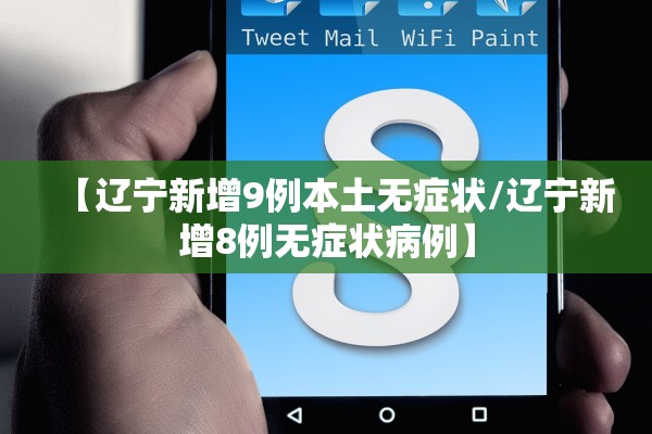 【辽宁新增9例本土无症状/辽宁新增8例无症状病例】 【辽宁新增9例本土无症状/辽宁新增8例无症状病例】