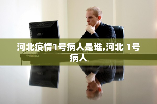 河北疫情1号病人是谁,河北 1号病人 河北疫情1号病人是谁,河北 1号病人