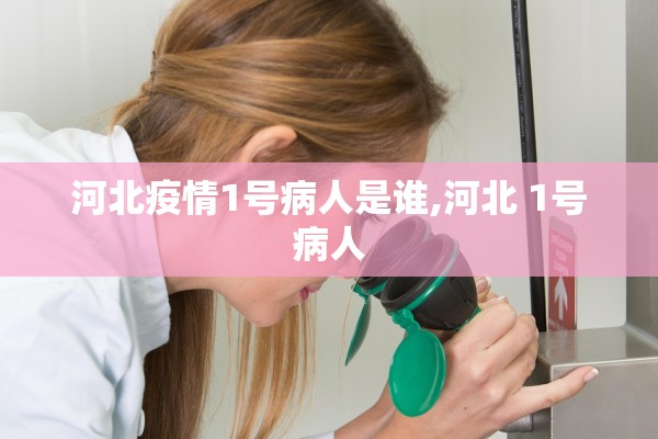 河北疫情1号病人是谁,河北 1号病人 河北疫情1号病人是谁,河北 1号病人