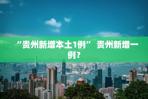 “贵州新增本土1例” 贵州新增一例？
