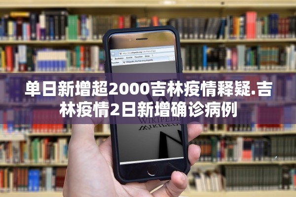 单日新增超2000吉林疫情释疑.吉林疫情2日新增确诊病例
