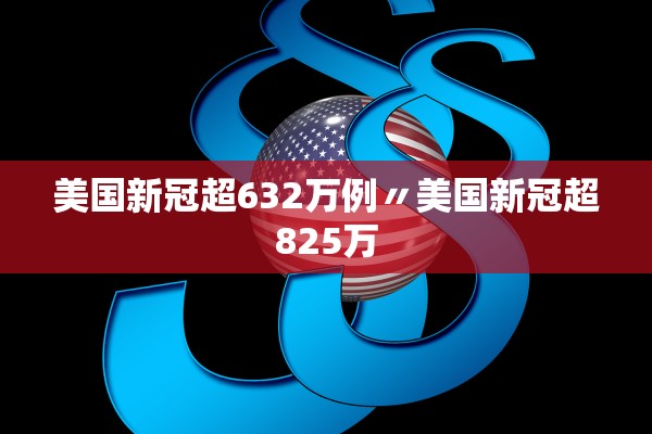 美国新冠超632万例〃美国新冠超825万