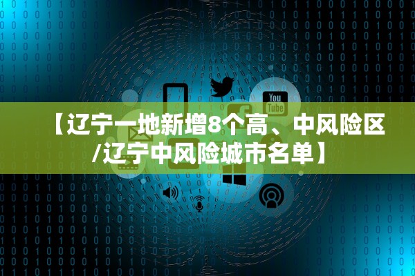 【辽宁一地新增8个高、中风险区/辽宁中风险城市名单】